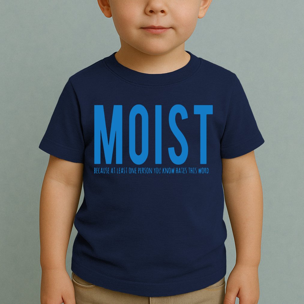 Moist Because Someone Hates This Word Toddler T-Shirt
