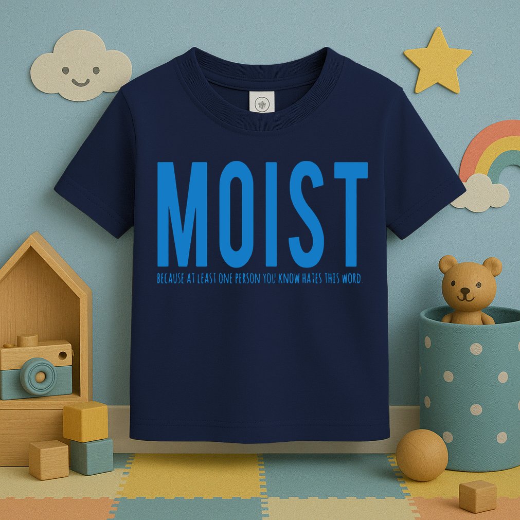 Moist Because Someone Hates This Word Toddler T-Shirt