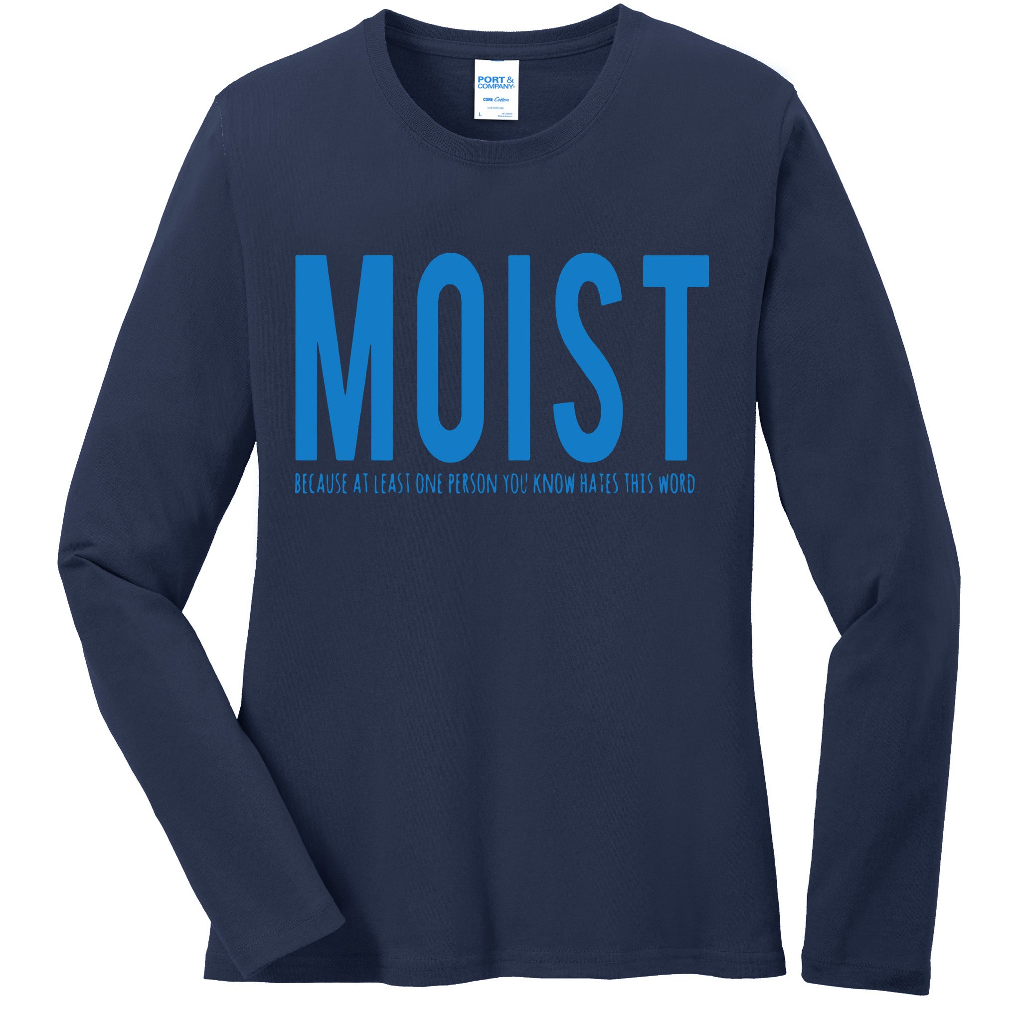 Moist Because Someone Hates This Word Ladies Long Sleeve Shirt