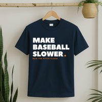 MAKE BASEBALL SLOWER Ban The Pitch Clock Humor Funny T-Shirt