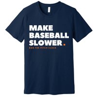 MAKE BASEBALL SLOWER Ban The Pitch Clock Humor Funny Premium T-Shirt
