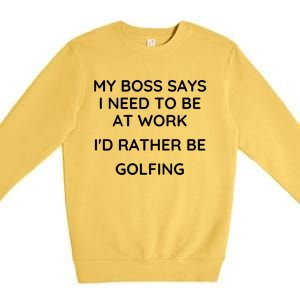 My Boss Says I Need To Work Id Rather Be Golfing Cool Gift Premium Crewneck Sweatshirt