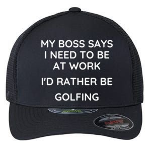 My Boss Says I Need To Work Id Rather Be Golfing Cool Gift Flexfit Unipanel Trucker Cap