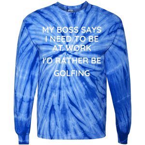 My Boss Says I Need To Work Id Rather Be Golfing Cool Gift Tie-Dye Long Sleeve Shirt