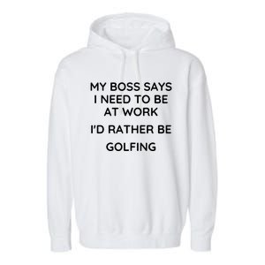 My Boss Says I Need To Work Id Rather Be Golfing Cool Gift Garment-Dyed Fleece Hoodie