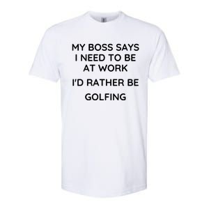 My Boss Says I Need To Work Id Rather Be Golfing Cool Gift Softstyle CVC T-Shirt