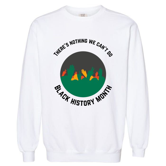 Motivational BHM Slogan ''There Is Nothing We Can't DoBlack History Month Quote Garment-Dyed Sweatshirt