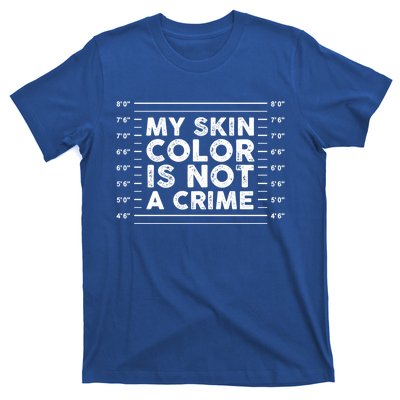 My Black Skin Color Is Not A Crime Police Metrics End Racism Cool Gift T-Shirt