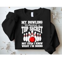 My Bowling Technique Is Top Secret Funny Bowling Bowler Sweatshirt