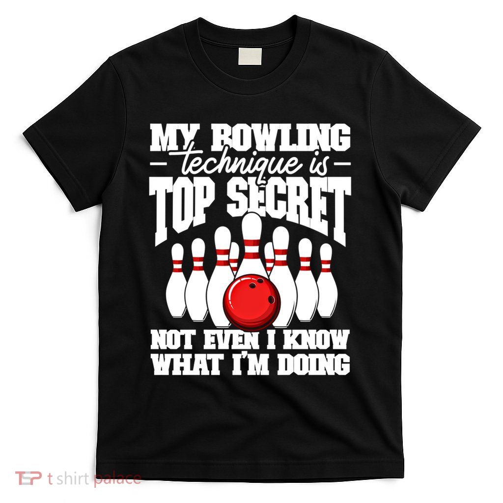 My Bowling Technique Is Top Secret Funny Bowling Bowler Cool Gift T-Shirt