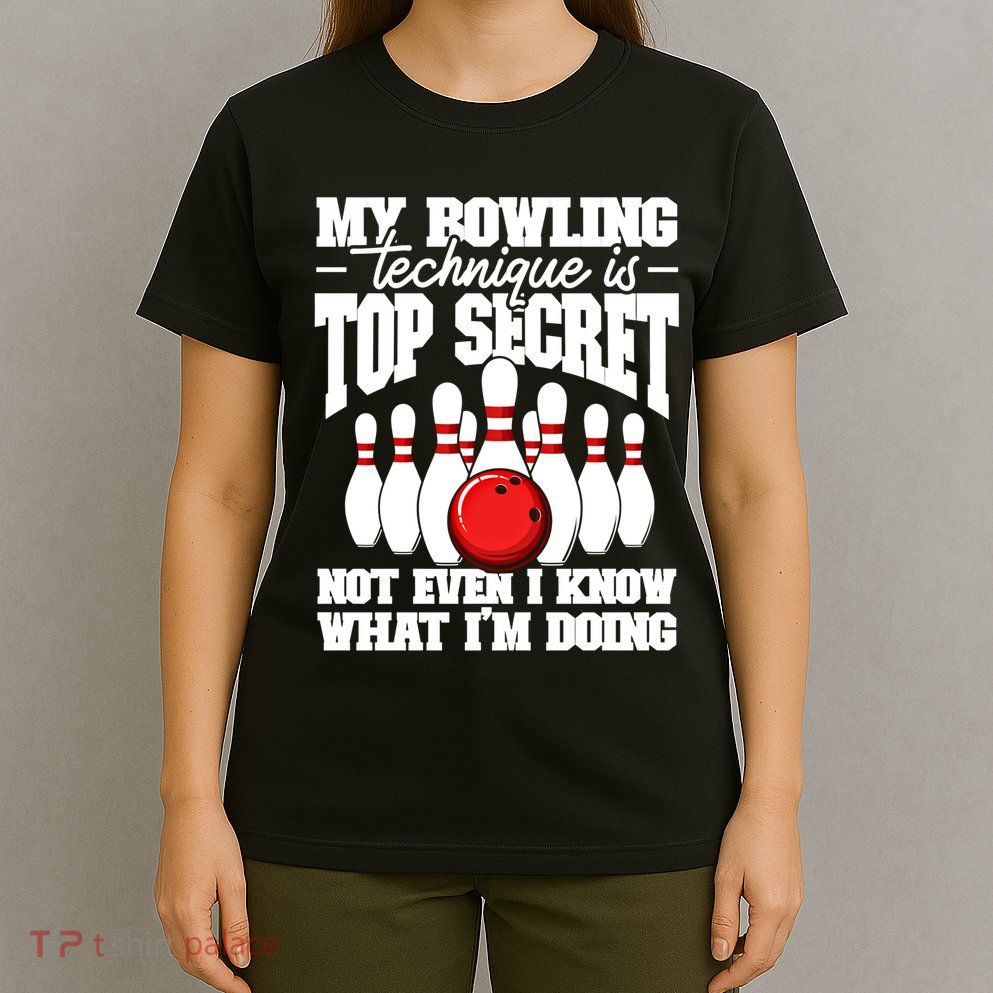 My Bowling Technique Is Top Secret Funny Bowling Bowler Cool Gift T-Shirt