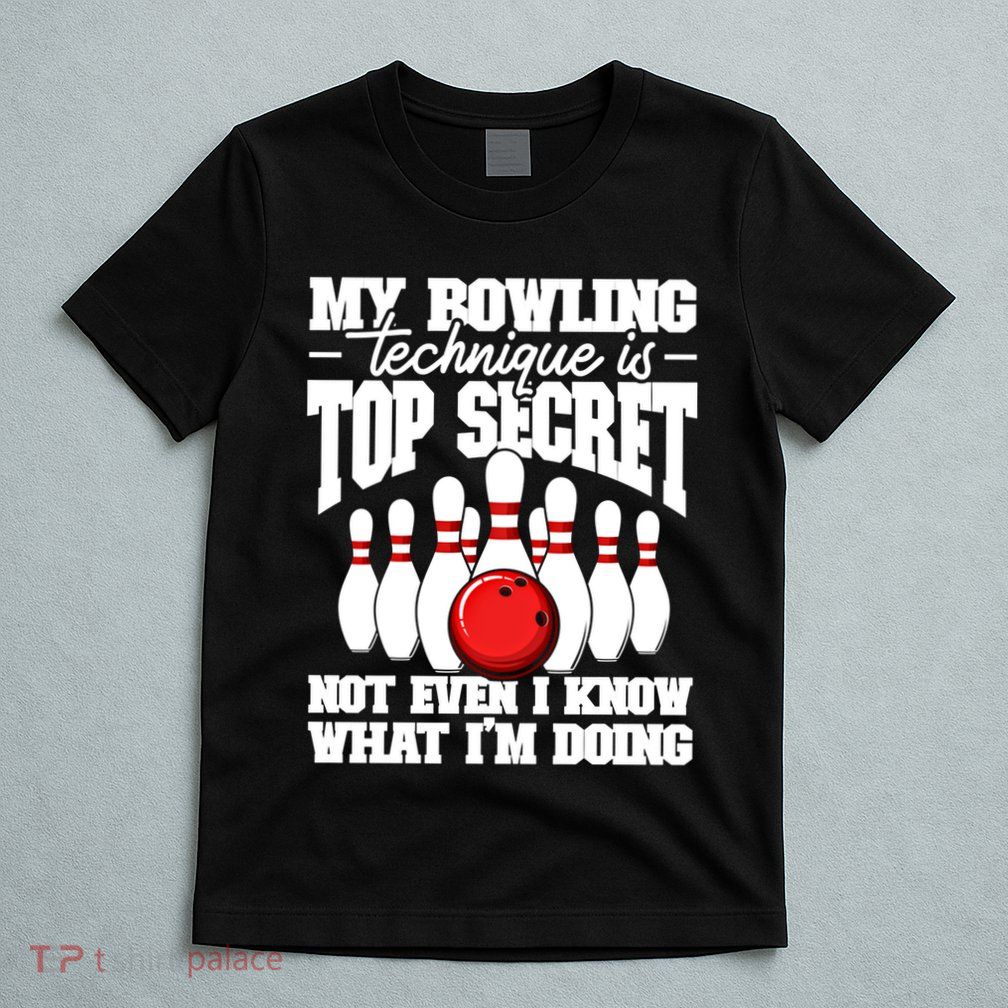 My Bowling Technique Is Top Secret Funny Bowling Bowler Cool Gift T-Shirt