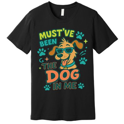 Mustve Been The Dog In Me Premium T-Shirt
