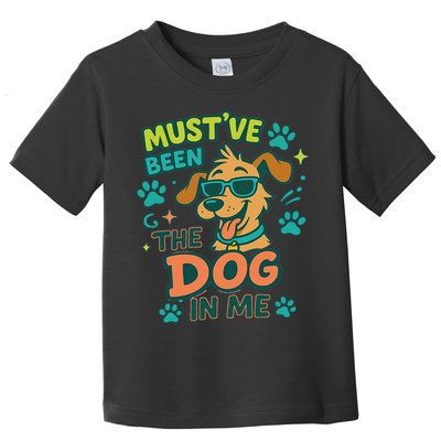 Mustve Been The Dog In Me Toddler T-Shirt