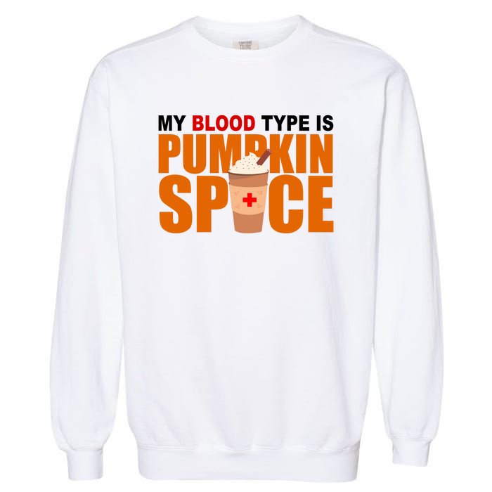 My Blood Type Is Pumpkin Spice Funny Fall Garment-Dyed Sweatshirt