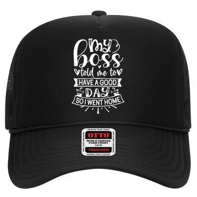 My Boss Told Me , Funny T High Crown Mesh Back Trucker Hat