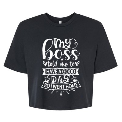 My Boss Told Me , Funny T Bella+Canvas Jersey Crop Tee