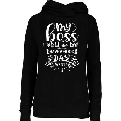 My Boss Told Me , Funny T Womens Funnel Neck Pullover Hood