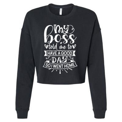 My Boss Told Me , Funny T Cropped Pullover Crew