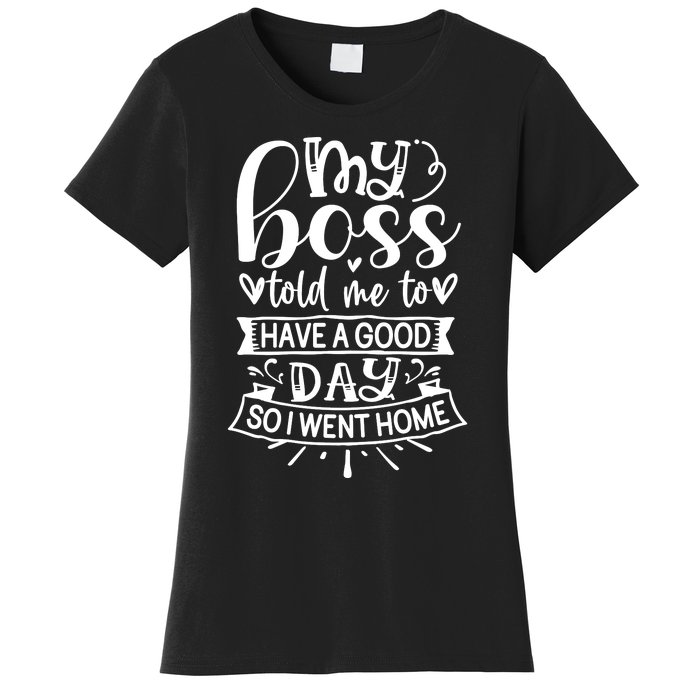 My Boss Told Me , Funny T Women's T-Shirt