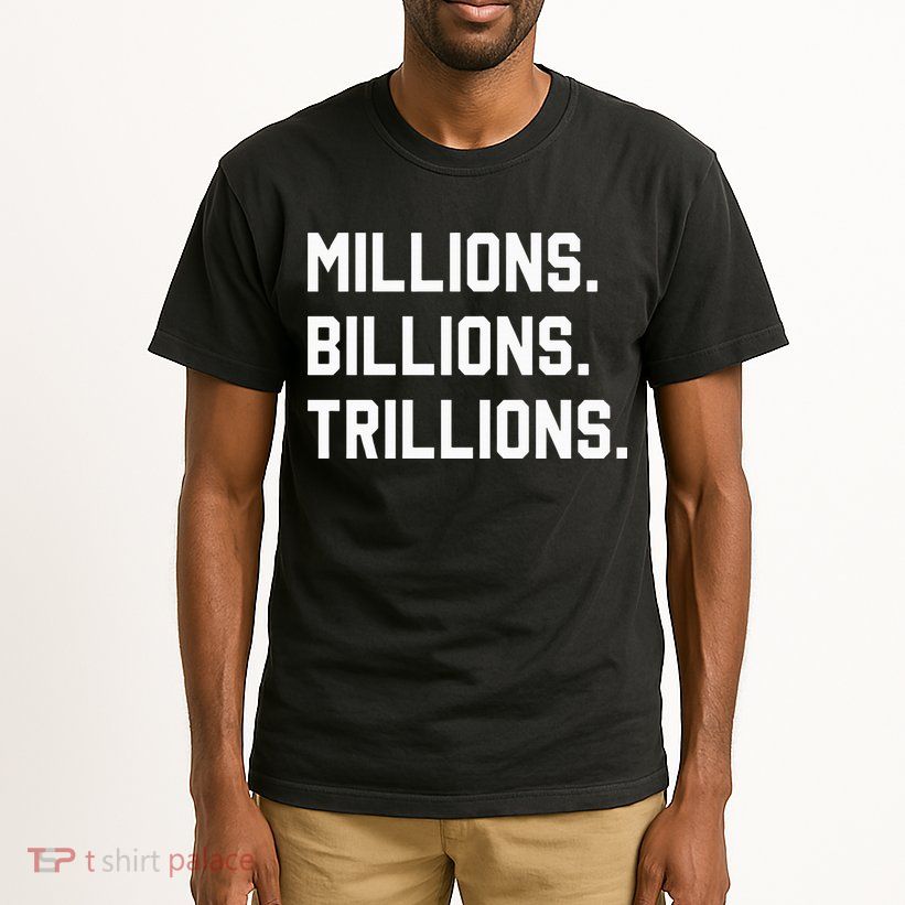 Millions Billions Trillions Tall T-Shirt