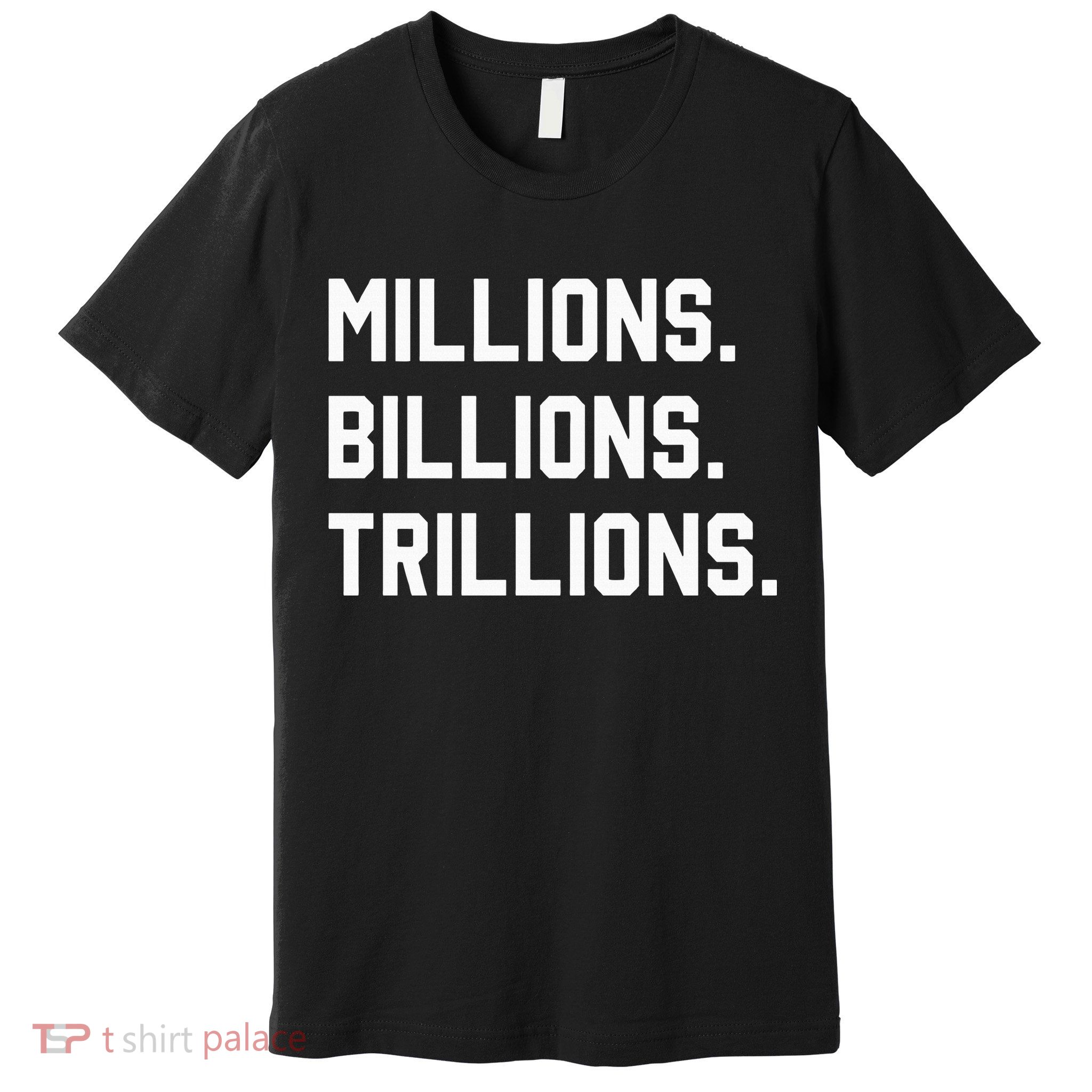 Millions Billions Trillions Premium T-Shirt