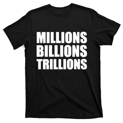 Millions Billions Trillions T-Shirt