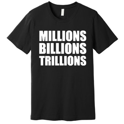 Millions Billions Trillions Premium T-Shirt