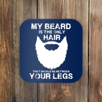 My Beard The Only Hair That Should Be Between YourLegs Coaster