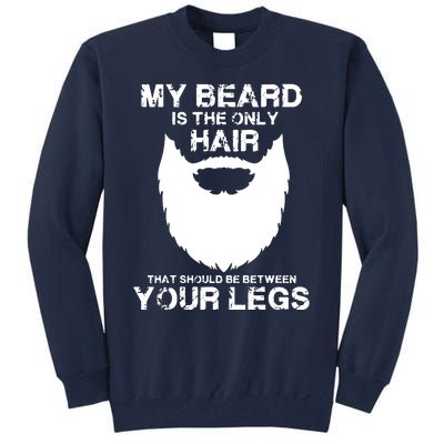 My Beard The Only Hair That Should Be Between YourLegs Tall Sweatshirt