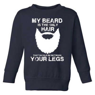 My Beard The Only Hair That Should Be Between YourLegs Toddler Sweatshirt