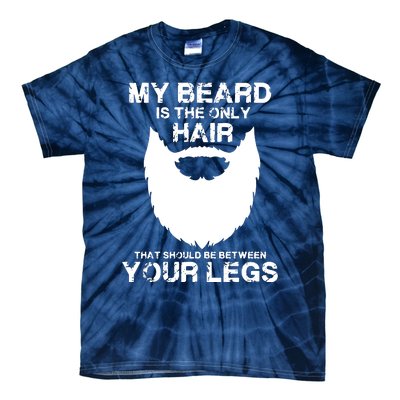 My Beard The Only Hair That Should Be Between YourLegs Tie-Dye T-Shirt