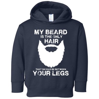 My Beard The Only Hair That Should Be Between YourLegs Toddler Hoodie