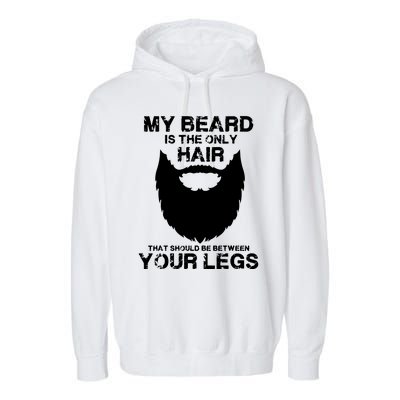 My Beard The Only Hair That Should Be Between YourLegs Garment-Dyed Fleece Hoodie