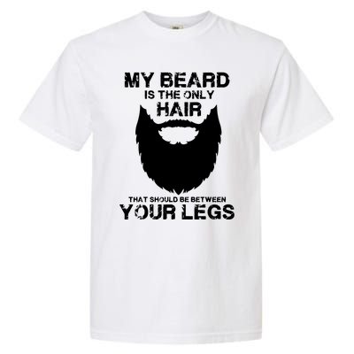 My Beard The Only Hair That Should Be Between YourLegs Garment-Dyed Heavyweight T-Shirt