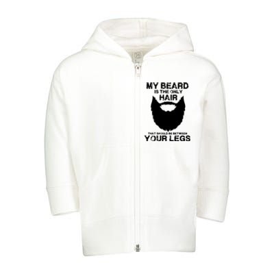 My Beard The Only Hair That Should Be Between YourLegs Toddler Zip Fleece Hoodie