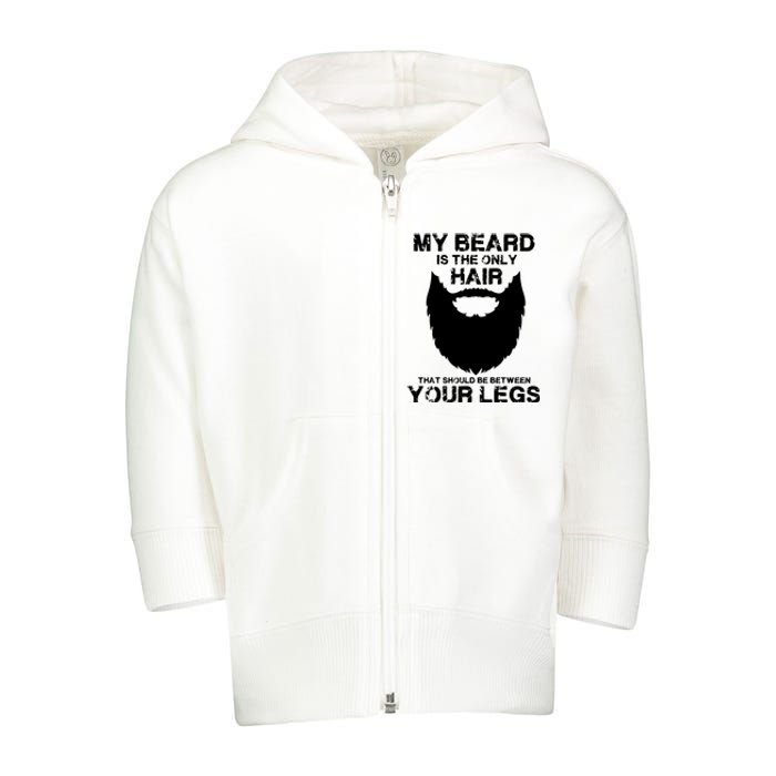 My Beard The Only Hair That Should Be Between YourLegs Toddler Zip Fleece Hoodie