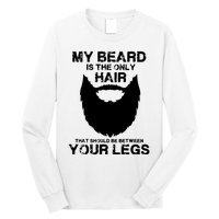 My Beard The Only Hair That Should Be Between YourLegs Long Sleeve Shirt