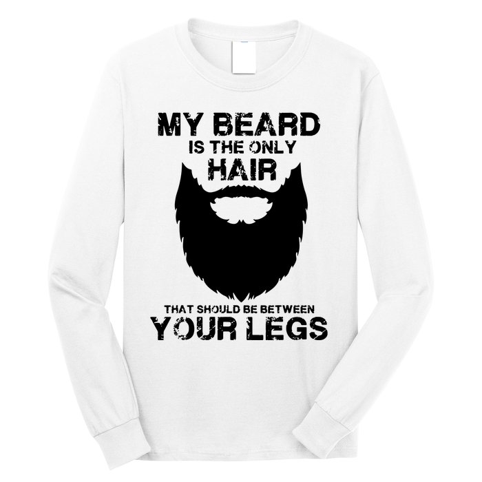 My Beard The Only Hair That Should Be Between YourLegs Long Sleeve Shirt