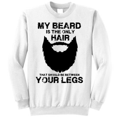 My Beard The Only Hair That Should Be Between YourLegs Sweatshirt