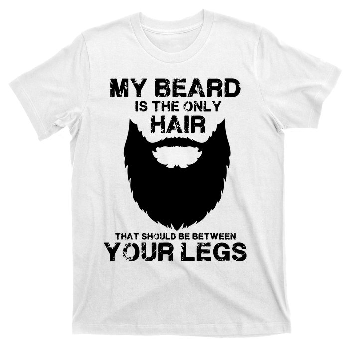 My Beard The Only Hair That Should Be Between YourLegs T-Shirt