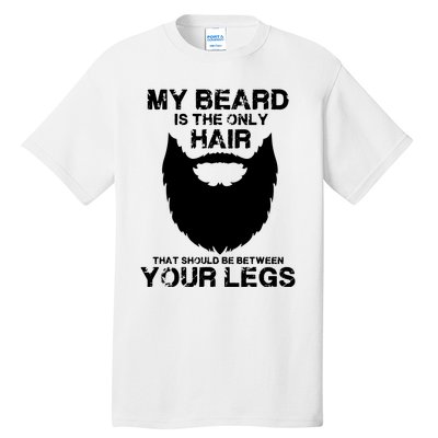 My Beard The Only Hair That Should Be Between YourLegs Tall T-Shirt