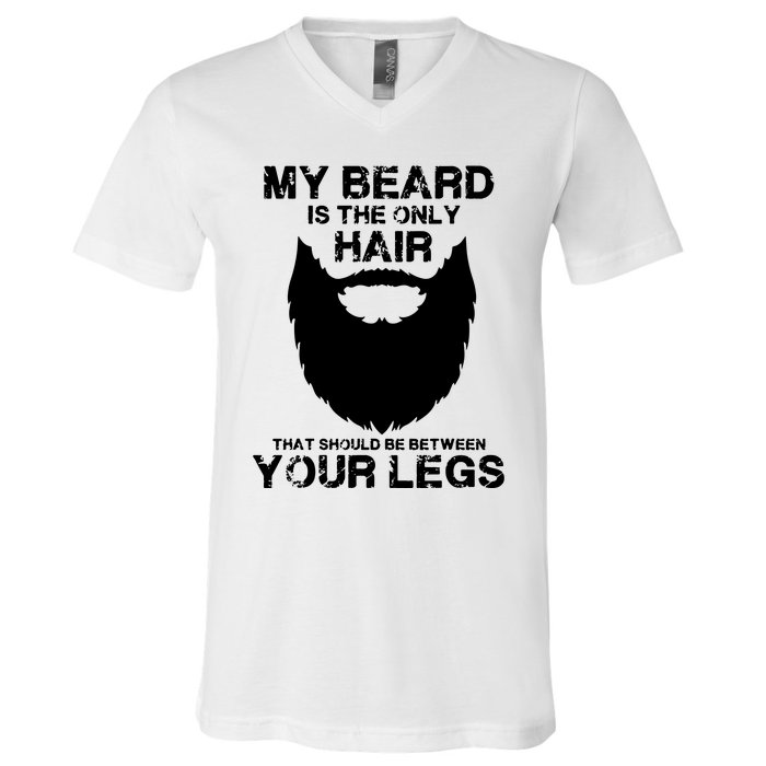 My Beard The Only Hair That Should Be Between YourLegs V-Neck T-Shirt