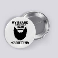 My Beard The Only Hair That Should Be Between YourLegs Button