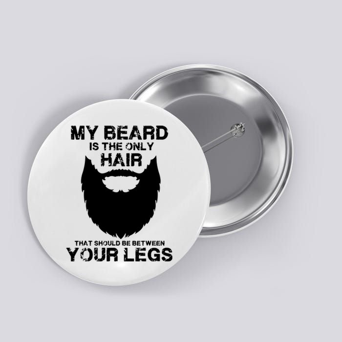 My Beard The Only Hair That Should Be Between YourLegs Button