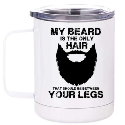 My Beard The Only Hair That Should Be Between YourLegs 12 oz Stainless Steel Tumbler Cup