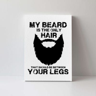 My Beard The Only Hair That Should Be Between YourLegs Canvas