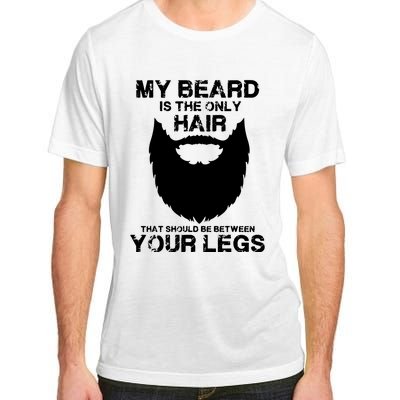 My Beard The Only Hair That Should Be Between YourLegs Adult ChromaSoft Performance T-Shirt