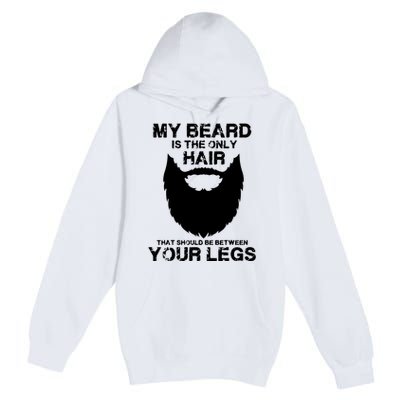 My Beard The Only Hair That Should Be Between YourLegs Premium Pullover Hoodie