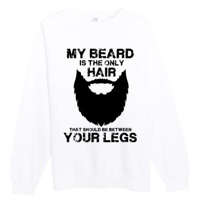 My Beard The Only Hair That Should Be Between YourLegs Premium Crewneck Sweatshirt